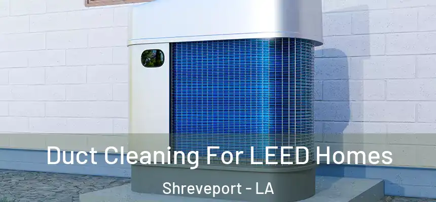  Duct Cleaning For LEED Homes Shreveport - LA