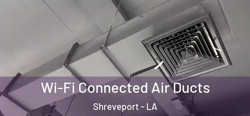  Wi-Fi Connected Air Ducts Shreveport - LA